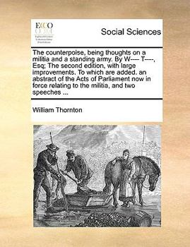 Paperback The Counterpoise, Being Thoughts on a Militia and a Standing Army. by W---- T----, Esq; The Second Edition, with Large Improvements. to Which Are Adde Book