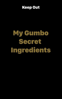 My Gumbo Secret Ingredients: Food List Composition Notebook - Blank Line Paper Wide Ruled Kid and Adult Cooking Journal - A Keep Out Personal Diary (Soup and More Recipes From My Family)