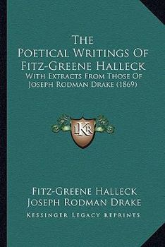 Paperback The Poetical Writings Of Fitz-Greene Halleck: With Extracts From Those Of Joseph Rodman Drake (1869) Book