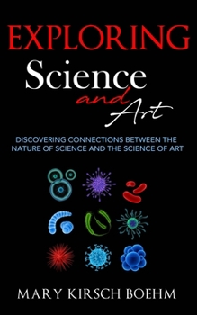 Hardcover Exploring Science and Art: Discovering Connections Between the Nature of Science and the Science of Art Book