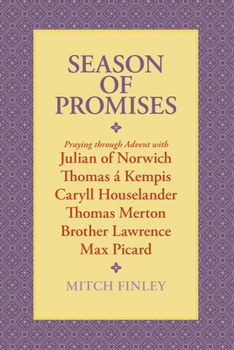 Season of Promises: Praying Through Advent with Julian of Norwich, Thomas Kempis, Caryll Houselander, Thomas Merton, Brother Lawrence, Max Picard