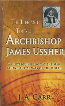 Paperback The Life and Times of Archbishop James Ussher: An Intriguing Look at the Man Behind the Annals of the World Book