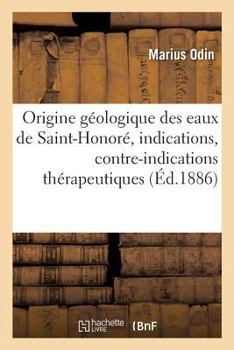Paperback Étude Sur l'Origine Géologique Des Eaux de Saint-Honoré: Indications, Contre-Indications Thérapeutiques [French] Book