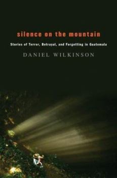 Hardcover Silence on the Mountain: Stories of Terror, Betrayal, and Forgetting in Guatemala Book