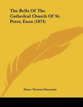 Paperback The Bells Of The Cathedral Church Of St. Peter, Exon (1874) Book