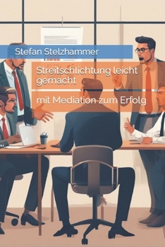Streitschlichtung leicht gemacht: mit Mediation zum Erfolg (German Edition)
