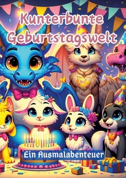 Kunterbunte Geburtstagswelt: Ein Ausmalabenteuer (German Edition)