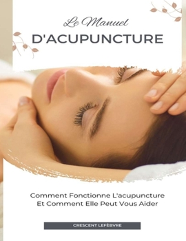 Paperback Le Manuel D'acupuncture: Comment Fonctionne L'acupuncture Et Comment Elle Peut Vous Aider [French] Book