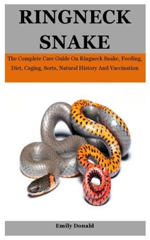 Paperback Ringneck Snake: The Complete Care Guide On Ringneck Snake, Feeding, Diet, Caging, Sorts, Natural History And Vaccination Book