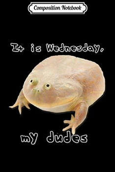 Composition Notebook: It is Wednesday My Dudes Funny Classic Frog Meme Original  Journal/Notebook Blank Lined Ruled 6x9 100 Pages