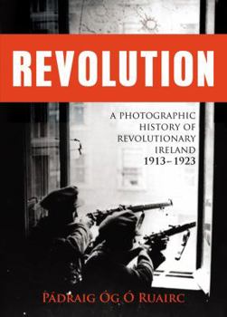 Hardcover Revolution: A Photographic History of Revolutionary Ireland 1913-1923 Book