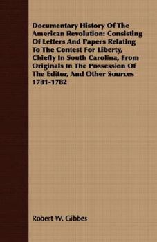 Paperback Documentary History Of The American Revolution: Consisting Of Letters And Papers Relating To The Contest For Liberty, Chiefly In South Carolina, From Book