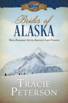 Brides of Alaska: Three Romances Set in America's Last Frontier