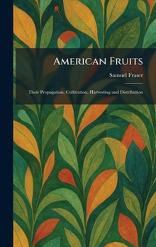 Hardcover American Fruits: Their Propagation, Cultivation, Harvesting and Distribution Book