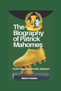 The Biography of Patrick Mahomes: From Texas Roots to NFL Stardom