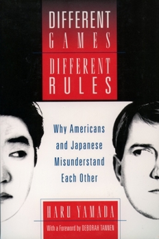 Paperback Different Games, Different Rules: Why Americans and Japanese Misunderstand Each Other Book