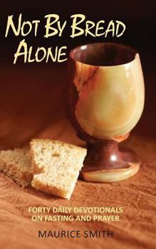 Paperback Not By Bread Alone: Forty Daily Devotionals On Fasting And Prayer Book