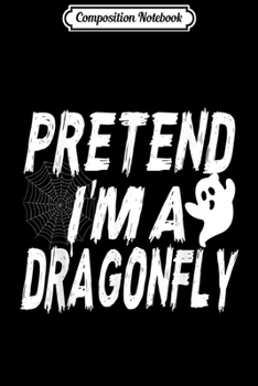 Paperback Composition Notebook: Pretend I'm A Dragonfly Ghost Halloween Costume Party Journal/Notebook Blank Lined Ruled 6x9 100 Pages Book