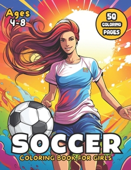 Soccer Coloring Book for Girls: 50 Action-Packed Pages to Color for Kids Ages 4-8 (Sports Coloring Books)