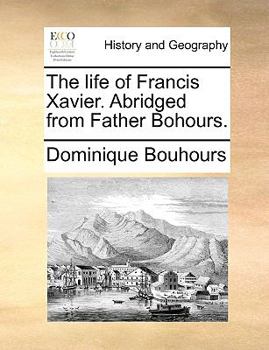 Paperback The Life of Francis Xavier. Abridged from Father Bohours. Book