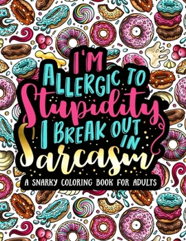 Paperback I'm Allergic to Stupidity, I Break Out in Sarcasm: A Snarky Coloring Book for Adults: 51 Funny & Sarcastic Colouring Pages for Stress Relief & Relaxat Book