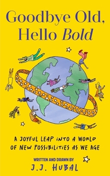 Hardcover Goodbye Old, Hello Bold: A Joyful Leap Into a World of New Possibilities as We Age Book