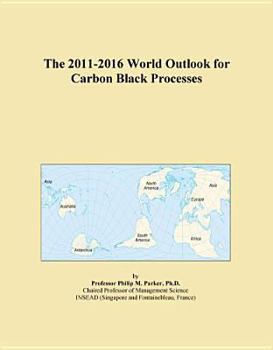 Hardcover The 2011-2016 World Outlook for Carbon Black Processes Book