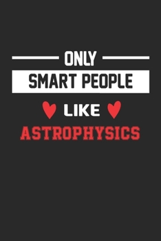 Only Smart People Like astrophysics Notebook - Funny astrophysics Journal Gift: Lined astrophysics lovers Notebook / Journal Gift, 120 Pages, 6x9, Soft Cover, Matte Finish