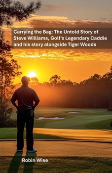 Paperback Carrying The Bag: The Untold Story of Steve Williams, Golf's Legendary Caddie and His Story Alongside Tiger Woods Book