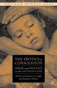 Hardcover The Erotics of Consolation: Desire and Distance in the Late Middle Ages Book