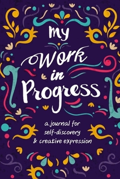 Hardcover My Work in Progress: A Journal for Self-Discovery and Creative Expression Book