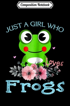 Composition Notebook: Just a Girl Who Loves frogs - frogs Lover  Journal/Notebook Blank Lined Ruled 6x9 100 Pages