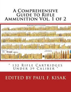 Paperback A Comprehensive Guide to Rifle Ammunition Vol. 1 of 2: " 132 Rifle Cartridges Under 39 Caliber " Book