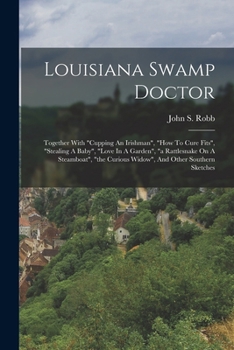 Paperback Louisiana Swamp Doctor: Together With "cupping An Irishman", "how To Cure Fits", "stealing A Baby", "love In A Garden", "a Rattlesnake On A St Book