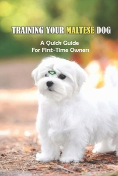 Paperback Training Your Maltese Dog: A Quick Guide For First-Time Owners: Maltese Breed Characteristic Book