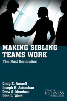 Making Sibling Teams Work: The Next Generation (Family Business Leadership Series Volume 10)