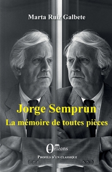 Jorge Semprun: La mémoire de toutes pièces (Profils d'Un Classique) (French Edition)