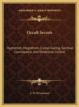 Occult Secrets: Hypnotism, Magnetism, Crystal Gazing, Spiritual Clairvoyance, And Emotional Control