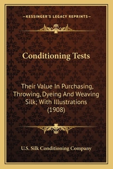 Paperback Conditioning Tests: Their Value In Purchasing, Throwing, Dyeing And Weaving Silk; With Illustrations (1908) Book