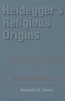 Heidegger's Religious Origins: Destruction And Authenticity (Indiana Series in the Philosophy of Religion)
