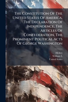 Paperback The Constitution Of The United States Of America, The Declaration Of Independence, The Articles Of Confederation, The Prominent Political Acts Of Geor Book