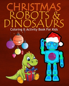 Paperback Christmas Robots & Dinosaurs Coloring & Activity Book For Kids: Color Me Robots with Assorted Holiday Animals, Children's Christmas Planning, Sudoko, Book