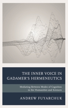 Hardcover Inner Voice in Gadamer's Hermeneutics: Mediating Between Modes of Cognition in the Humanities and Sciences Book