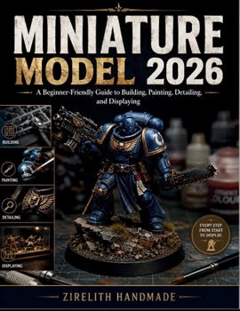 Paperback Miniature Model: A Beginner-Friendly Guide to Building, Painting, Detailing, and Displaying Book