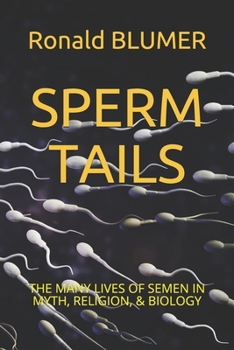Paperback Sperm Tails: The Many Lives of Semen in Myth, Religion, & Biology Book