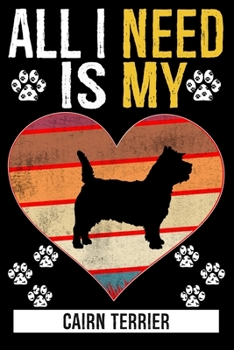 Paperback All I Need Is My CAIRN TERRIER: Gifts For Cairn Terrier Dog Lovers Book