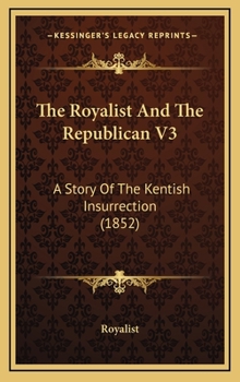 The Royalist and the Republican: a story of the Kentish insurrection .. - Book #3 of the Royalist and the Republican