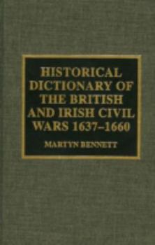 Hardcover Historical Dictionary of the British and Irish Civil Wars 1637-1660 (Historical Dictionaries of War, Revolution, and Civil Unrest) Book