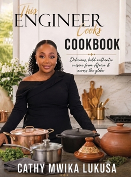 Hardcover This Engineer Cooks: Delicious Bold Authentic Cuisine from Africa & Across the Globe Book