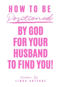 Paperback How To Be Positioned By God For Your Husband To Find You Book